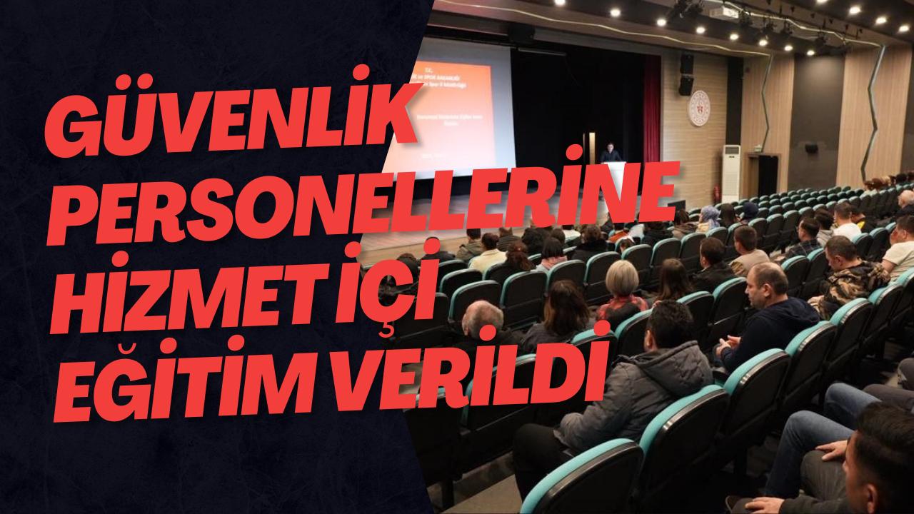 Güvenlik Personellerine Hizmet İçi Eğitim Verildi