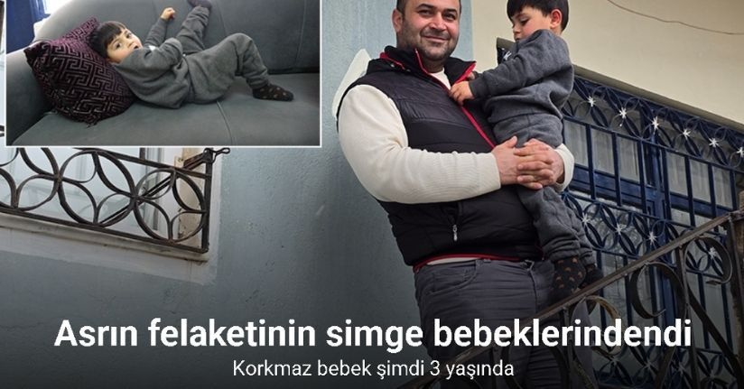 Asrın felaketinin simge bebeklerinden Korkmaz bebek şimdi 3 yaşında