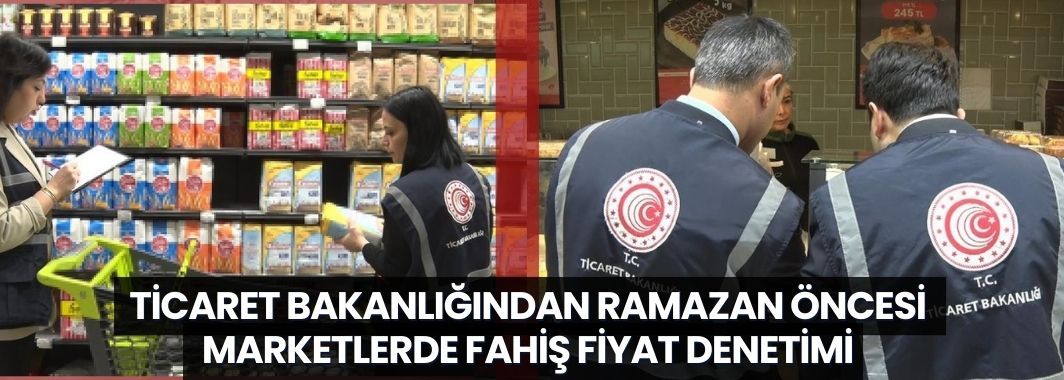 Ticaret Bakanlığından Ramazan öncesi marketlerde fahiş fiyat denetimi