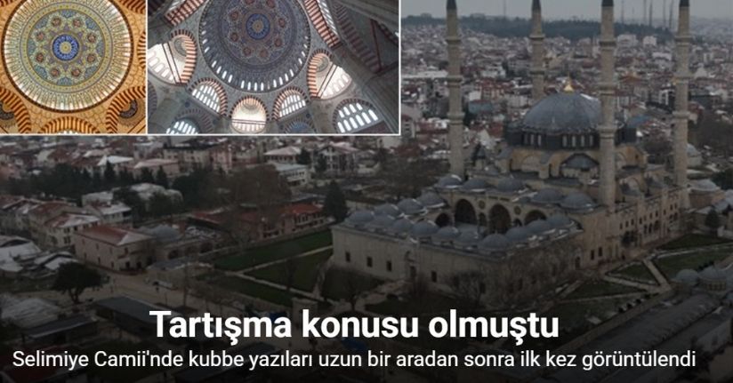 Selimiye Camii’nde tartışma konusu olan kubbe yazıları uzun bir aradan sonra ilk kez görüntülendi