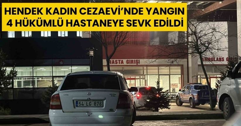 Hendek Kadın Cezaevi’nde yangın: 4 hükümlü hastaneye sevk edildi