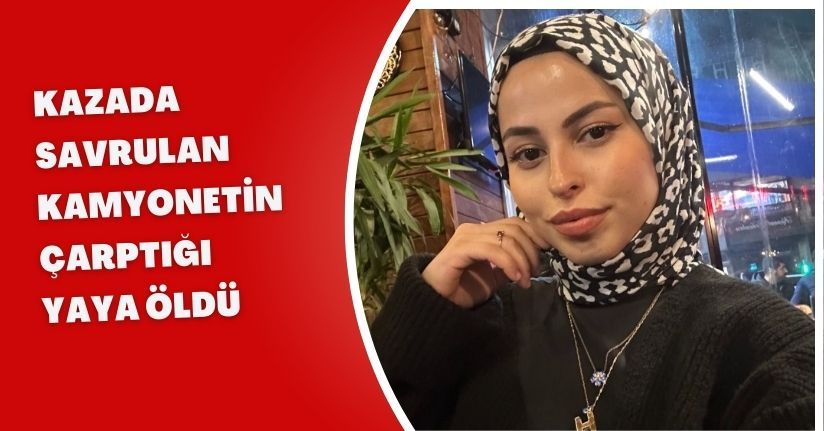 Kazada savrulan kamyonetin çarptığı yaya öldü