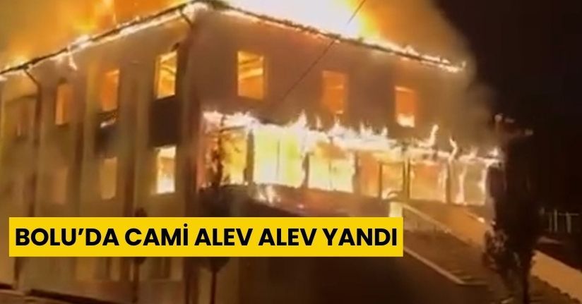 Bolu’da cami alev alev yandı