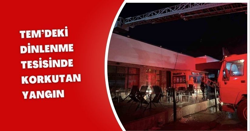 TEM’deki dinlenme tesisinde korkutan yangın