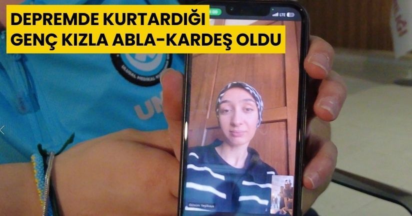 Depremde kurtardığı genç kızla abla-kardeş oldu