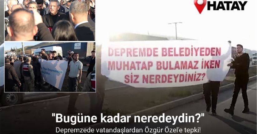 Depremzede vatandaşlar, Özgür Özel’i, ‘Bugüne kadar neredeydin’ diyerek yuhaladılar