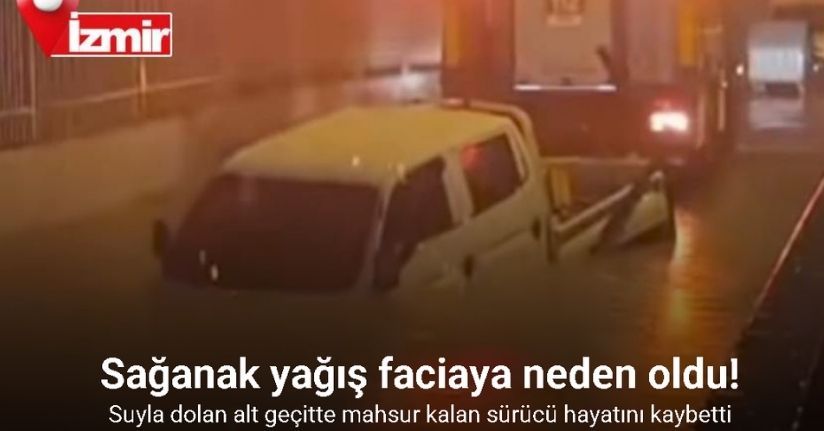 İzmir’de suyla dolan alt geçitte mahsur kalan sürücü hayatını kaybetti