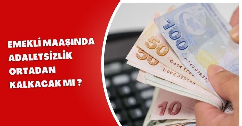 Emekli maaşında Adaletsizlik ortadan kalkacak Mı ?