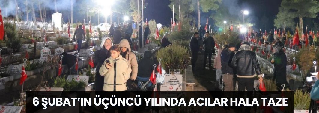 6 Şubat’ın üçüncü yılında acılar hala taze