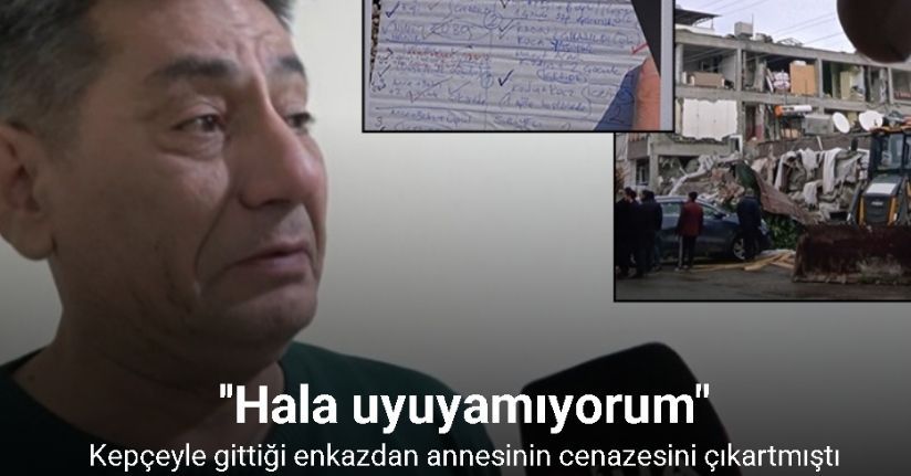 6 Şubat’ta kepçeyle gittiği enkazdan annesinin cenazesini çıkartan operatör o anları anlattı