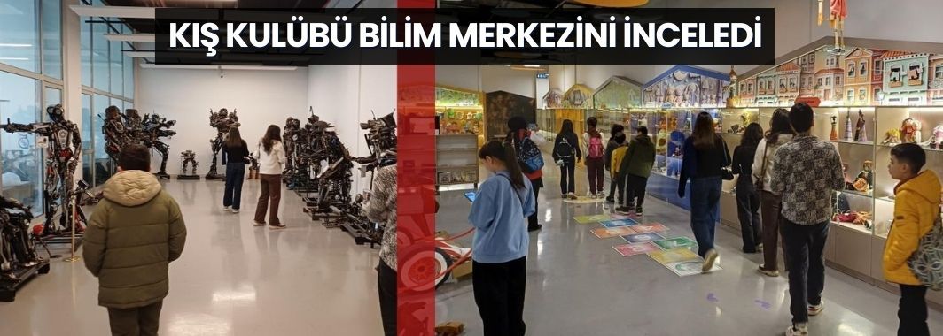 Kış Kulübü Bilim Merkezini İnceledi