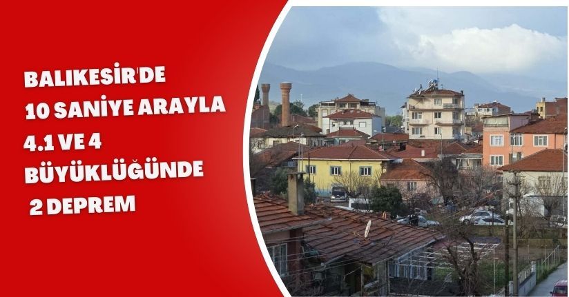 Balıkesir'de 10 saniye arayla 4.1 ve 4 büyüklüğünde 2 deprem