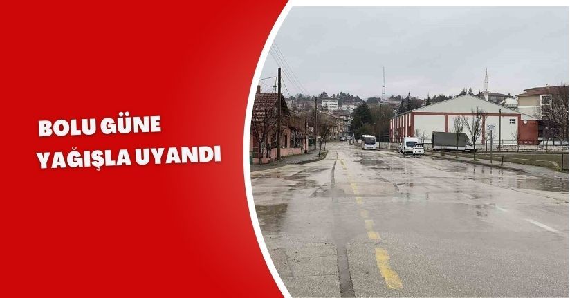 Bolu güne yağışla uyandı