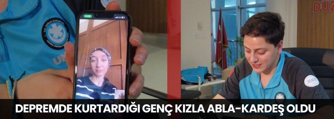 Depremde kurtardığı genç kızla abla-kardeş oldu