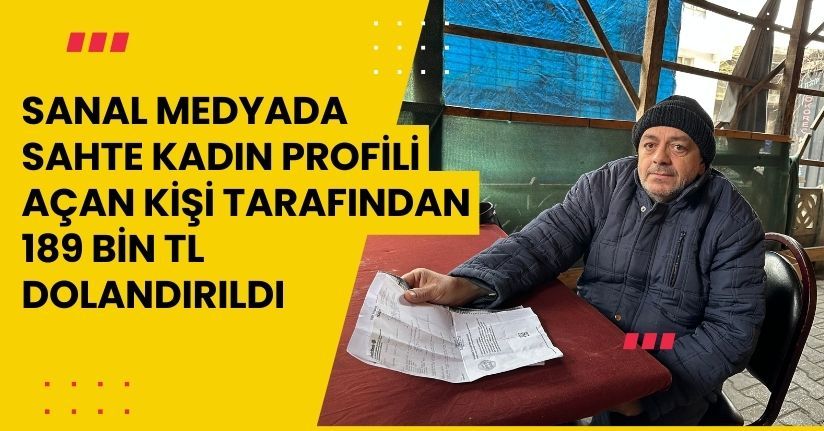 Sanal medyada sahte kadın profili açan kişi tarafından 189 bin TL dolandırıldı