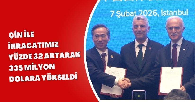  Çin ile ihracatımız yüzde 32 artarak 335 milyon dolara yükseldi