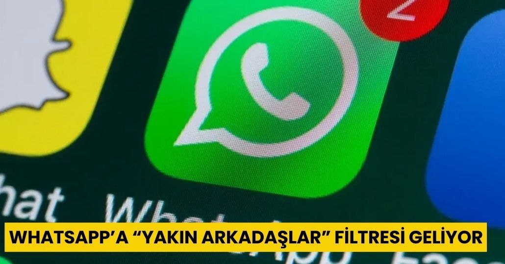 WhatsApp’a “Yakın Arkadaşlar” filtresi geliyor