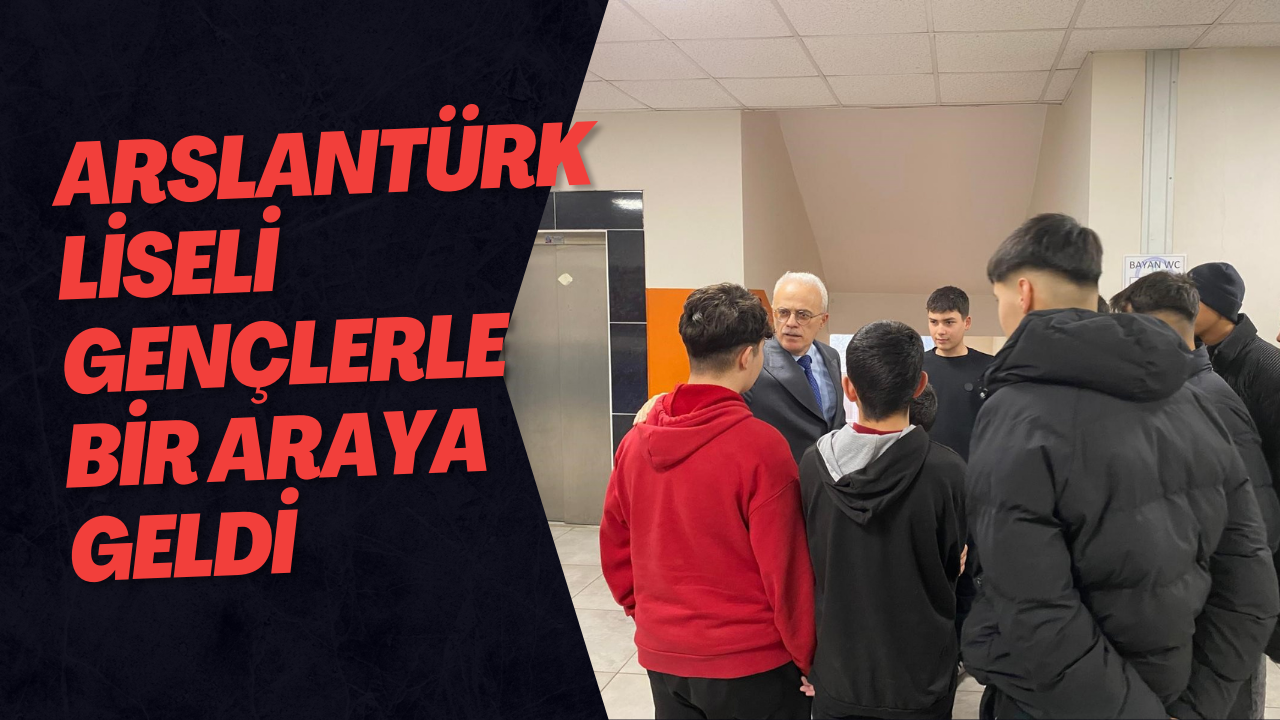 Arslantürk Liseli Gençlerle Bir Araya Geldi