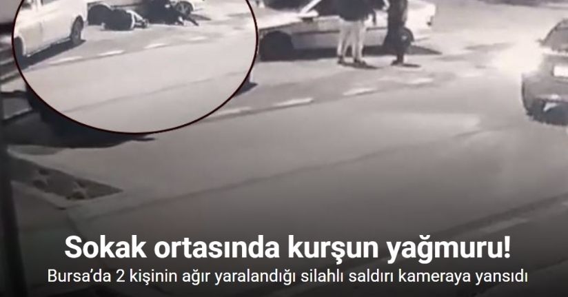 Bursa’da 2 kişinin ağır yaralandığı silahlı saldırı kameraya yansıdı