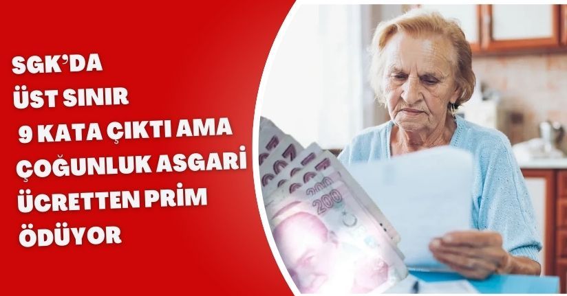 SGK’da Üst Sınır 9 Kata Çıktı Ama Çoğunluk Asgari Ücretten Prim Ödüyor