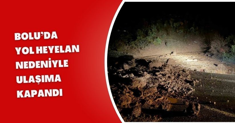 Bolu’da yol heyelan nedeniyle ulaşıma kapandı