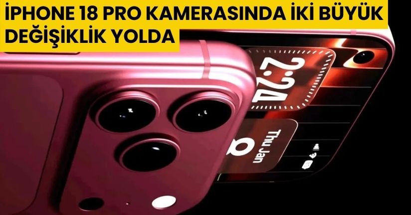 iPhone 18 Pro Kamerasında İki Büyük Değişiklik Yolda