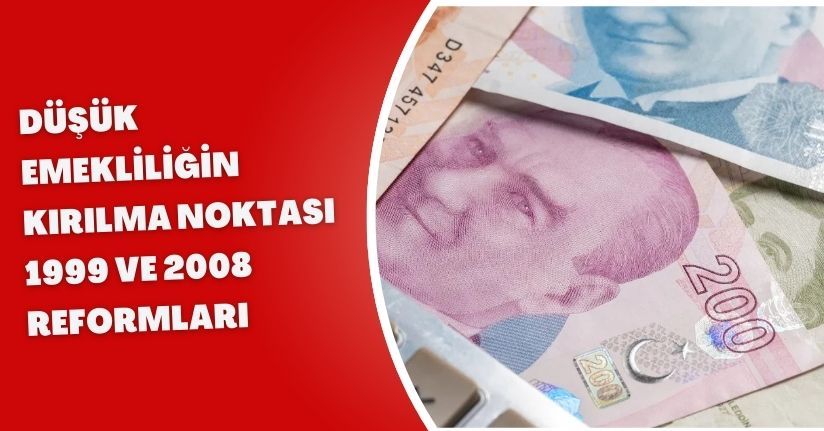 Düşük Emekliliğin Kırılma Noktası 1999 ve 2008 Reformları”