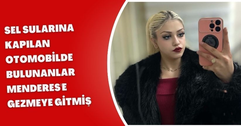 Sel sularına kapılan otomobilde bulunanlar, Menderes'e gezmeye gitmiş