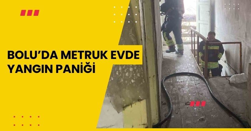 Bolu’da metruk evde yangın paniği