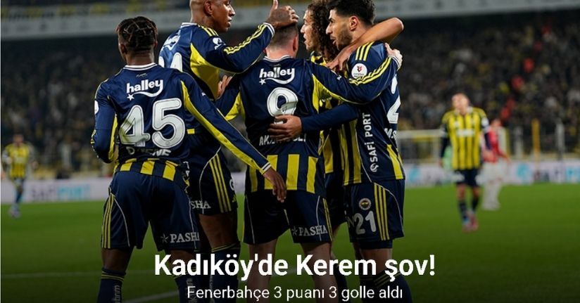 Kadıköy'de Kerem şov! Fenerbahçe 3 puanı 3 golle aldı