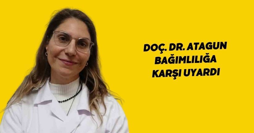 Doç. Dr. Atagun bağımlılığa karşı uyardı