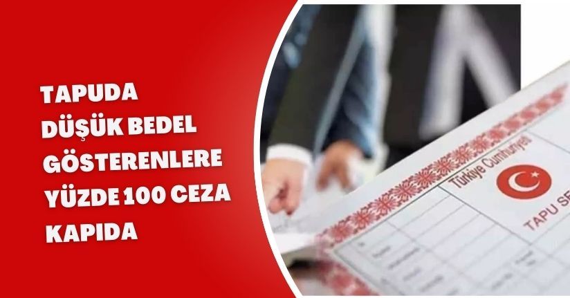 Tapuda düşük bedel gösterenlere yüzde 100 ceza kapıda