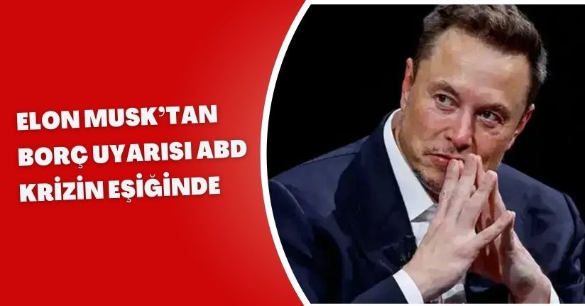 Elon Musk’tan borç uyarısı: “ABD krizin eşiğinde”