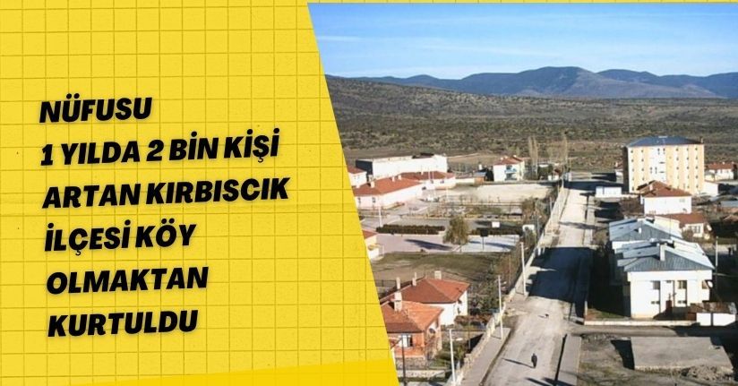 Nüfusu 1 yılda 2 bin kişi artan Kırbıscık ilçesi köy olmaktan kurtuldu