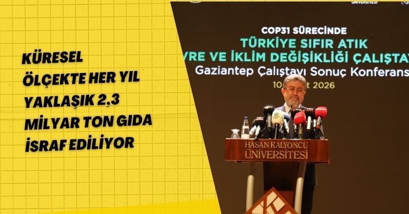 Küresel ölçekte her yıl yaklaşık 2,3 milyar ton gıda israf ediliyor