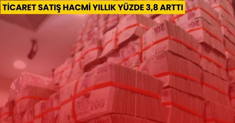 Ticaret satış hacmi yıllık yüzde 3,8 arttı