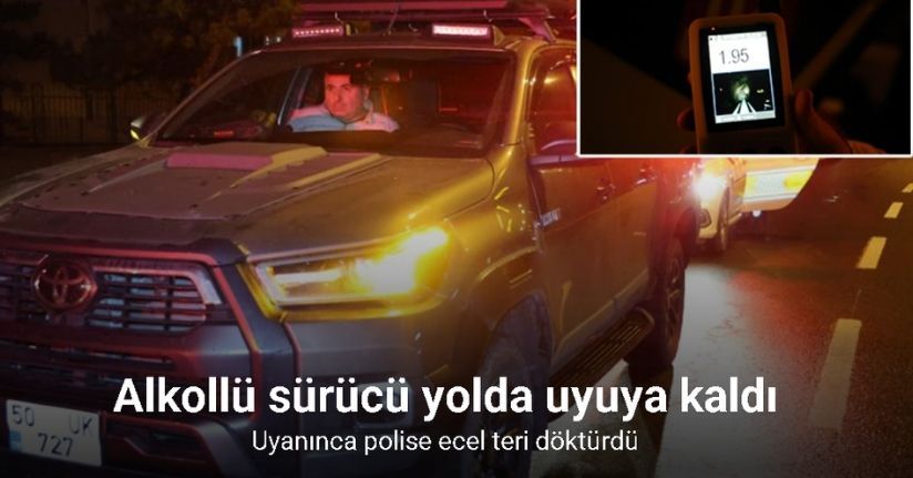 Alkollü sürücü yolda uyuya kaldı, uyanınca polise ecel teri döktürdü