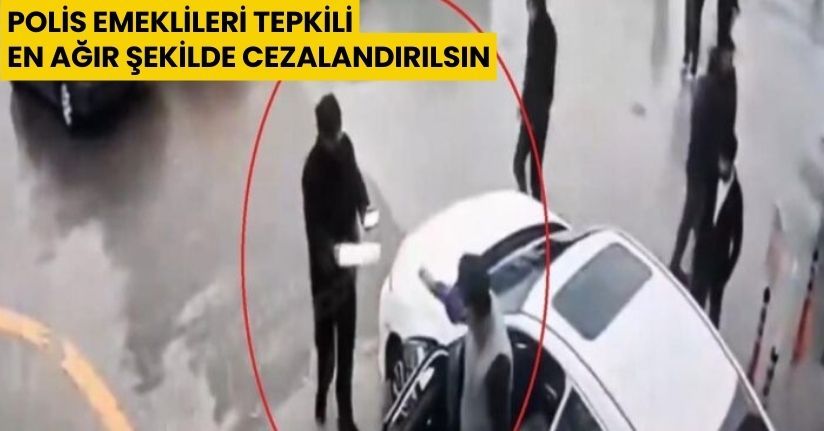 Polis Emeklileri : En Ağır Şekilde Cezalandırılsın