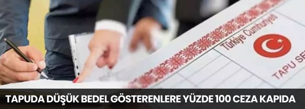 Tapuda düşük bedel gösterenlere yüzde 100 ceza kapıda