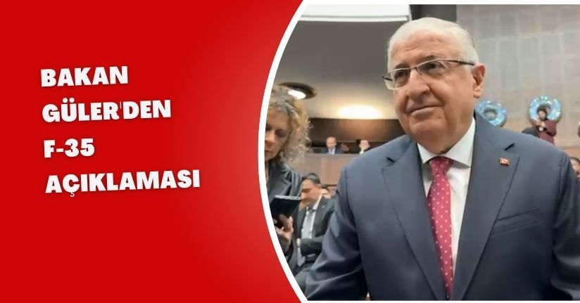 Bakan Güler'den 'F-35' açıklaması