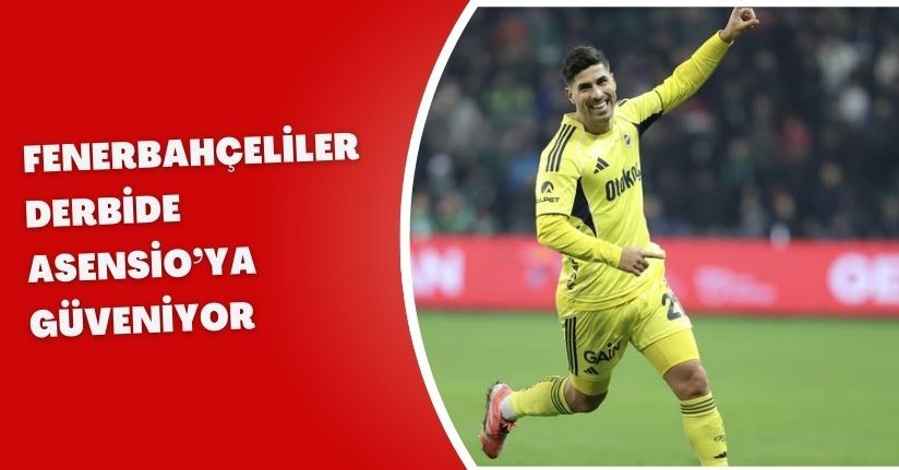 Fenerbahçeliler Derbide Asensio’ya Güveniyor