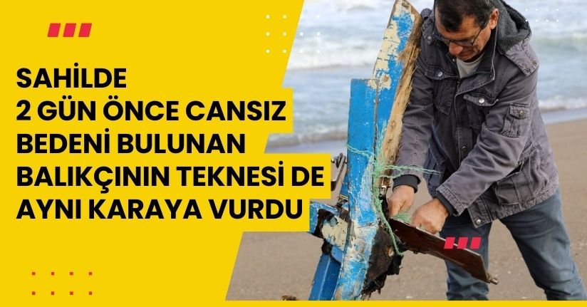 Sahilde 2 gün önce cansız bedeni bulunan balıkçının teknesi de aynı karaya vurdu