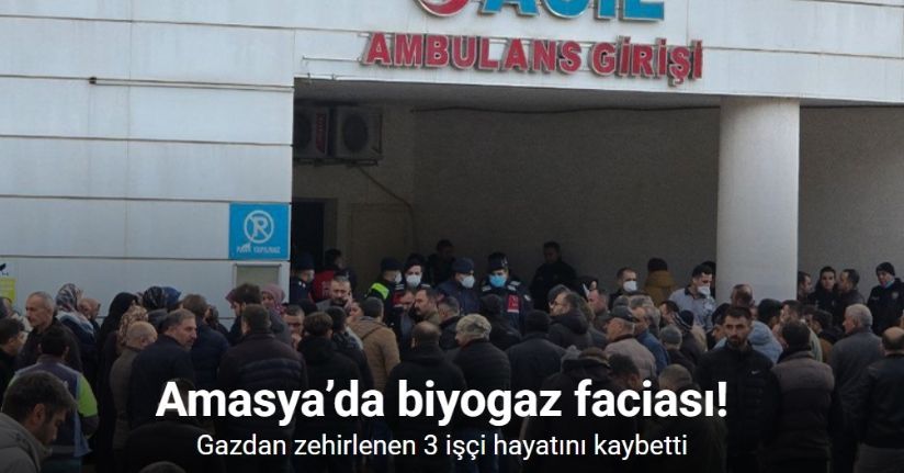 Amasya’da biyogaz tesisinde gazdan zehirlenen 3 işçi hayatını kaybetti