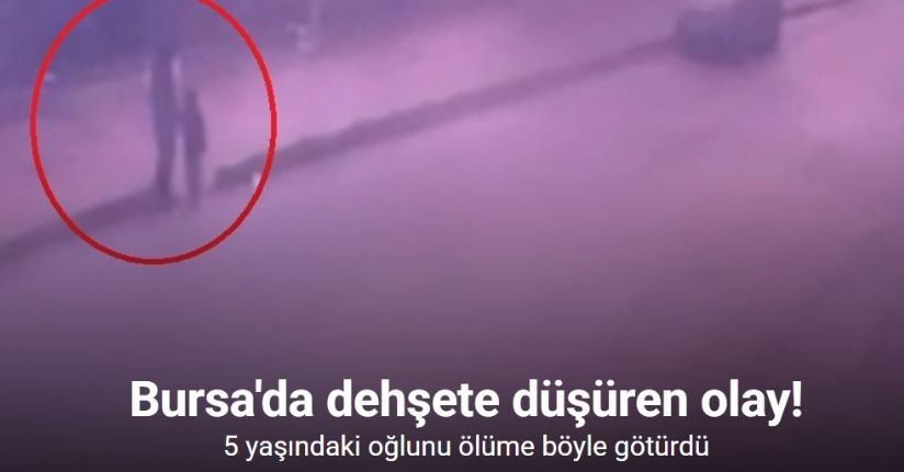 5 yaşındaki oğlunu ölüme böyle götürdü