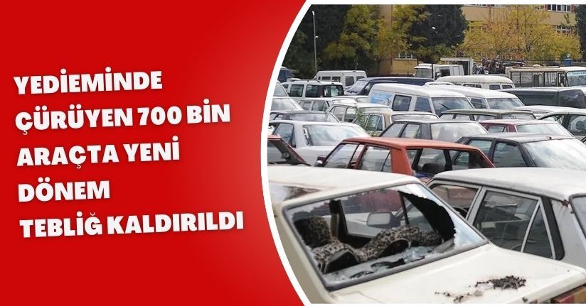 Yedieminde Çürüyen 700 Bin Araçta Yeni Dönem! Tebliğ Kaldırıldı