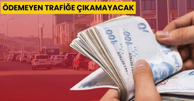  Ödemeyen Trafiğe Çıkamayacak