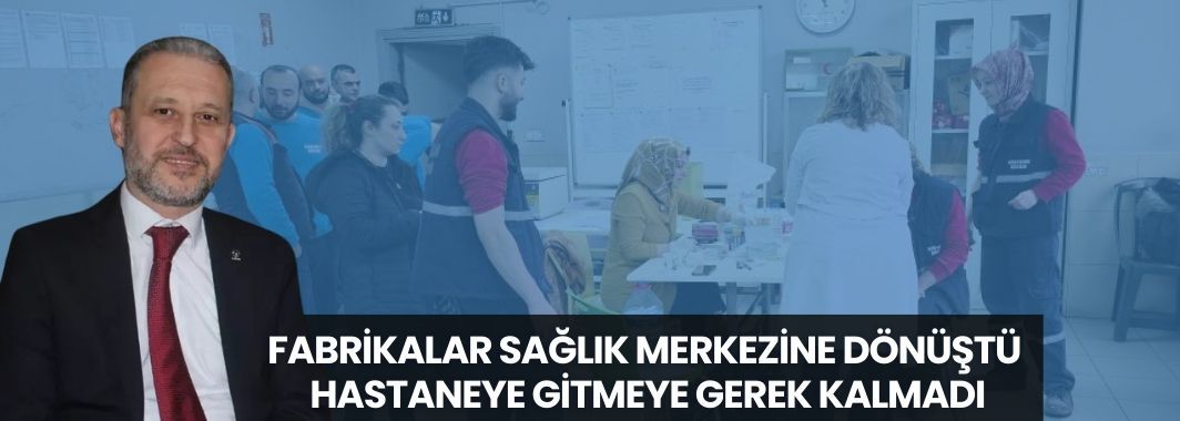 Fabrikalar Sağlık Merkezine Dönüştü, Hastaneye Gitmeye Gerek Kalmadı