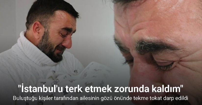 Buluştuğu kişiler tarafından ailesinin gözü önünde tekme tokat darp edildi, tehditler sürünce ailesiyle İstanbul’u terk etti