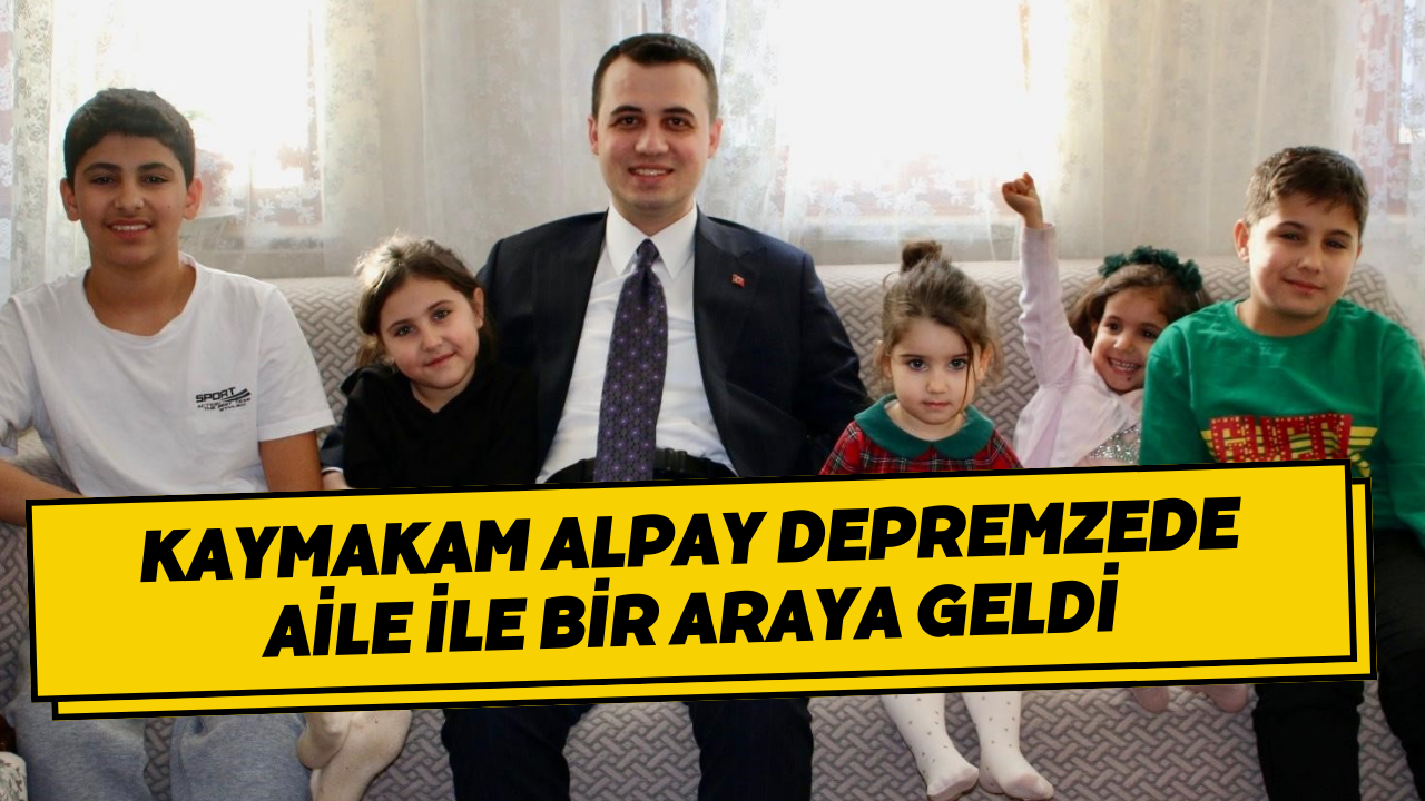 Kaymakam Alpay Depremzede Aile İle Bir Araya Geldi