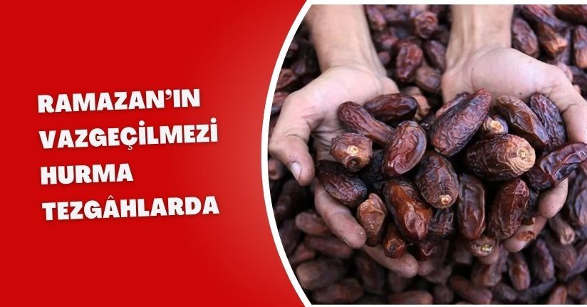 Ramazan’ın Vazgeçilmezi Hurma Tezgâhlarda